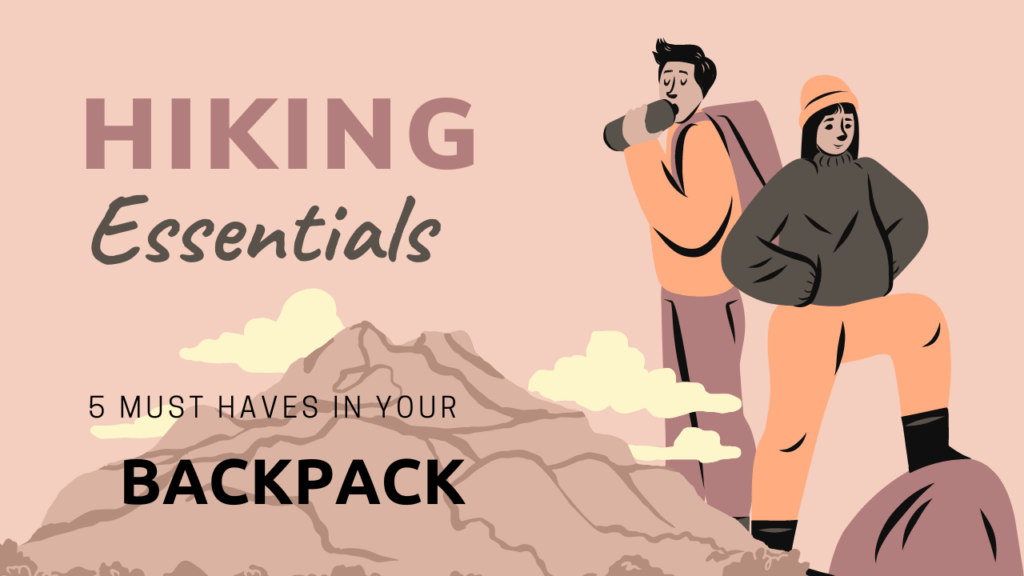 Hiking Essentials 5 Must Haves In Your Backpack For Every Hike