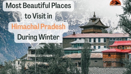 Most Beautiful Places to Visit in Himachal Pradesh During Winter